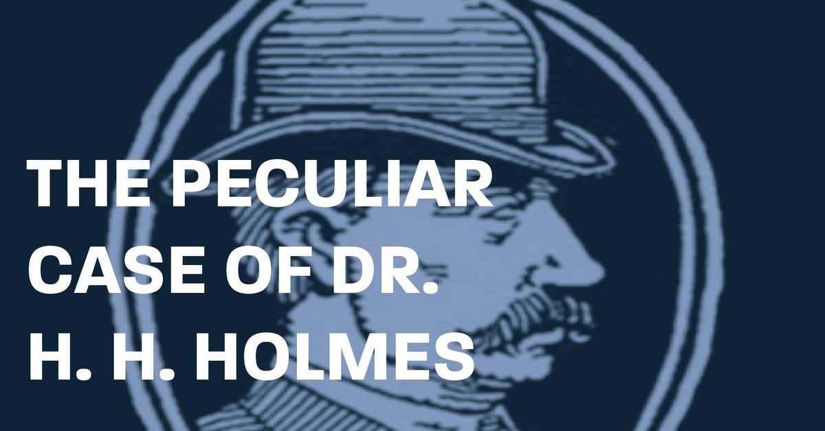 The Peculiar Case of Dr. H. H. Holmes