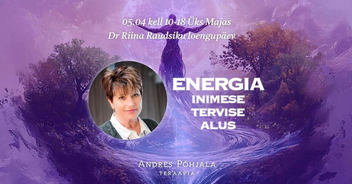 Dr Riina Raudsiku loengup\u00e4ev \u2502 ENERGIA \u2013 Inimese tervise alus