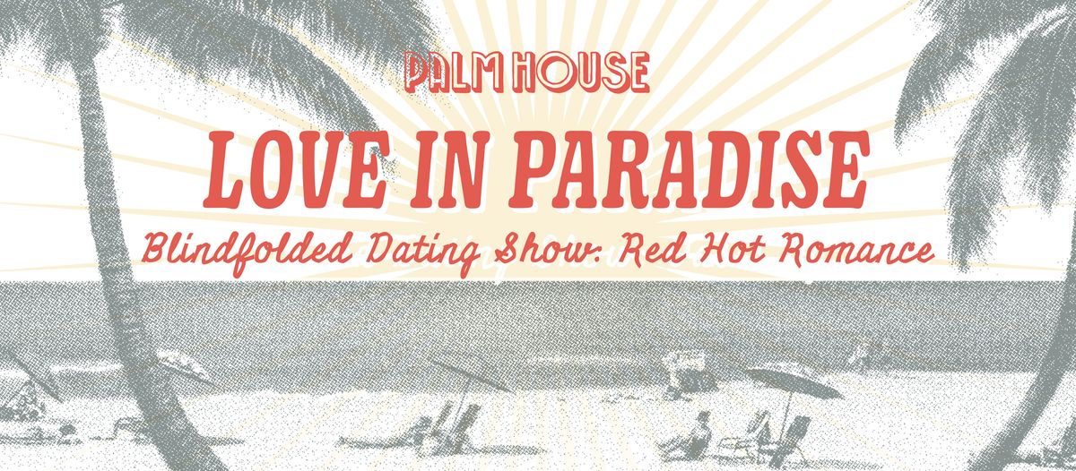 Love in Paradise: RED HOT ROMANCE - Palm House Dating Show & Singles Party