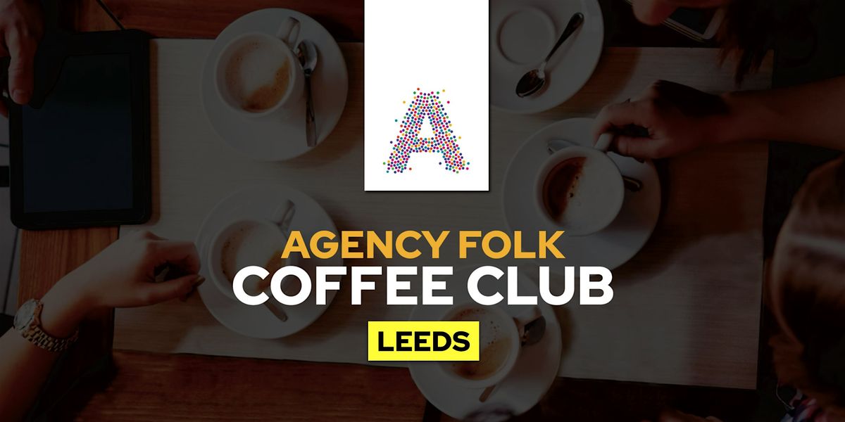 Leeds Coffee Club by Agency Folk (10th Oct)