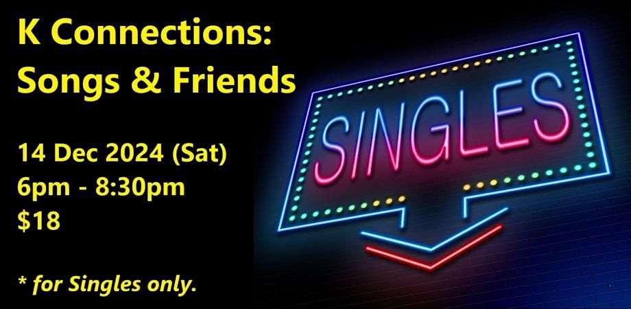 K Connections: Songs & Friends (Sat, 14 Dec). singles social event.