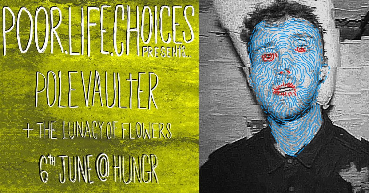 POOR.LIFE.CHOICES #16 \/\/ POLEVAULTER (UK) + THE LUNACY OF FLOWERS (EE)