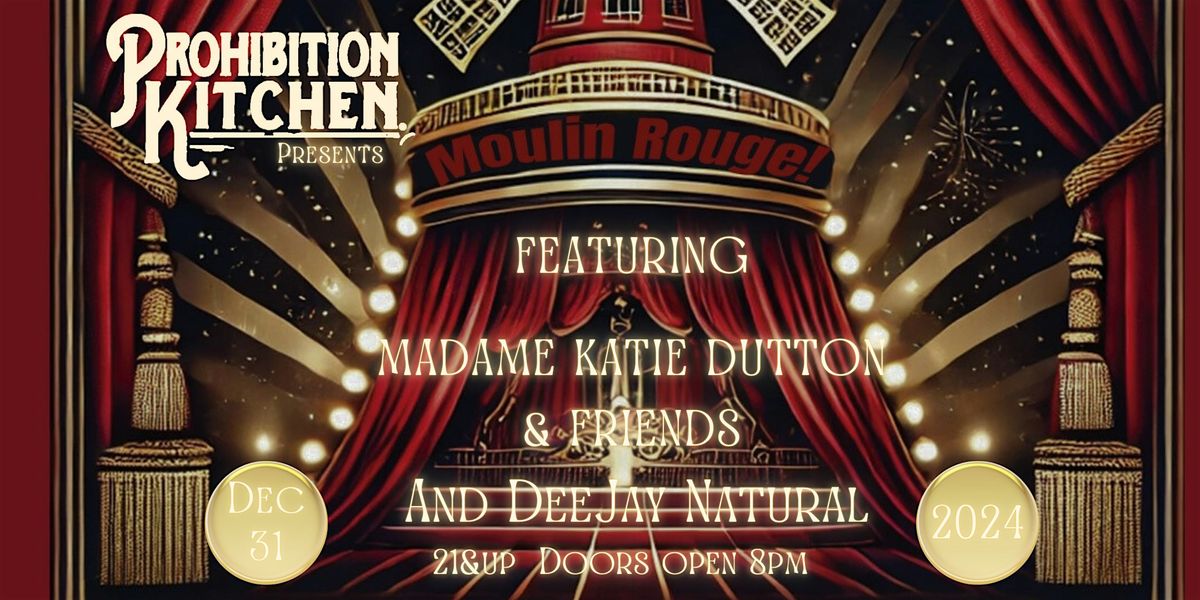 Prohibition Kitchen Presents ~ Moulin Rouge ~ New Years Eve Party !