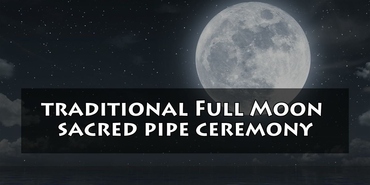 Traditional Full Moon Sacred Pipe Ceremony
