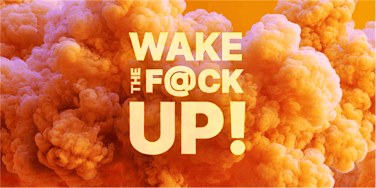Wake the F@ck Up!