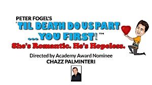 Peter Fogel's TIL DEATH DO US PART... YOU FIRST! Dir. by CHAZZ PALMINTERI