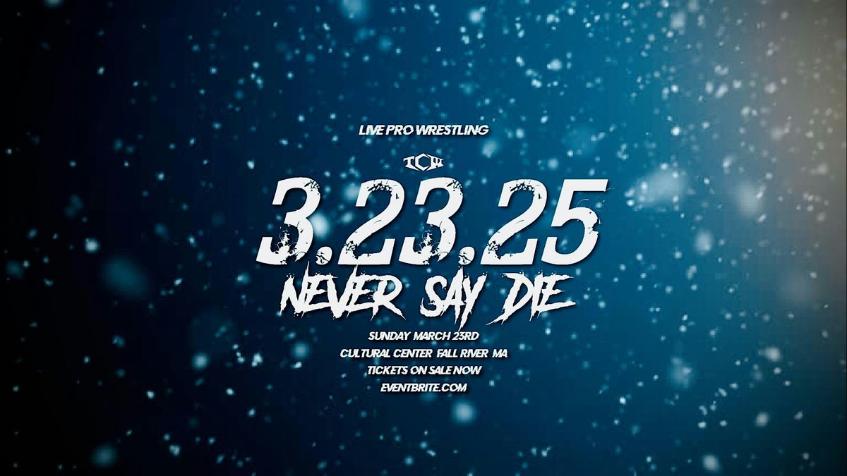 TCW Presents: 3.23.25 Never Say Die