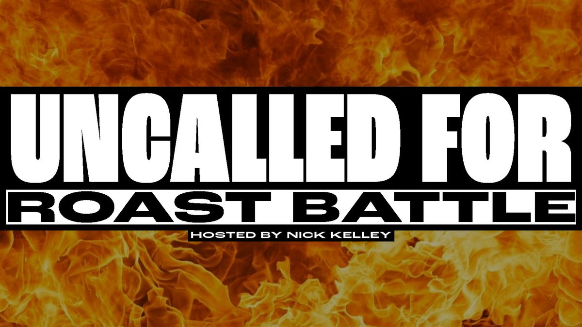 STANDUP | UNCALLED FOR: a ROAST BATTLE show hosted by Nick Kelley!