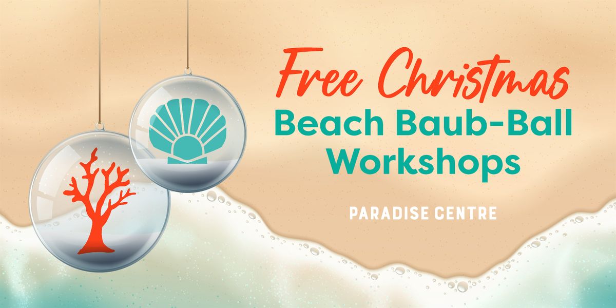 Christmas Beach Baub-Ball Workshops at Paradise Centre