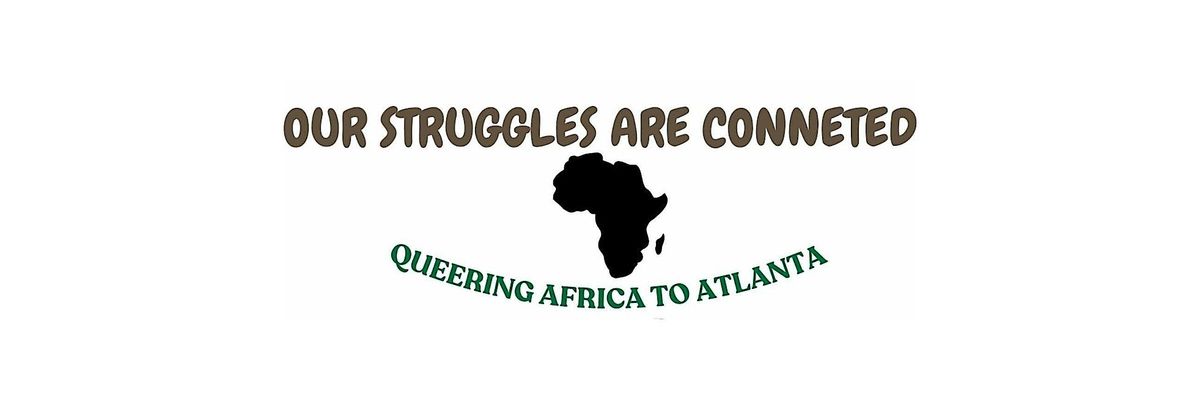 Our struggles are connected:Queering Africa to Atlanta