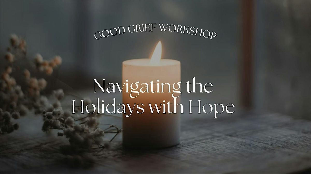 Good Grief Workshop: Navigating the Holidays with Hope