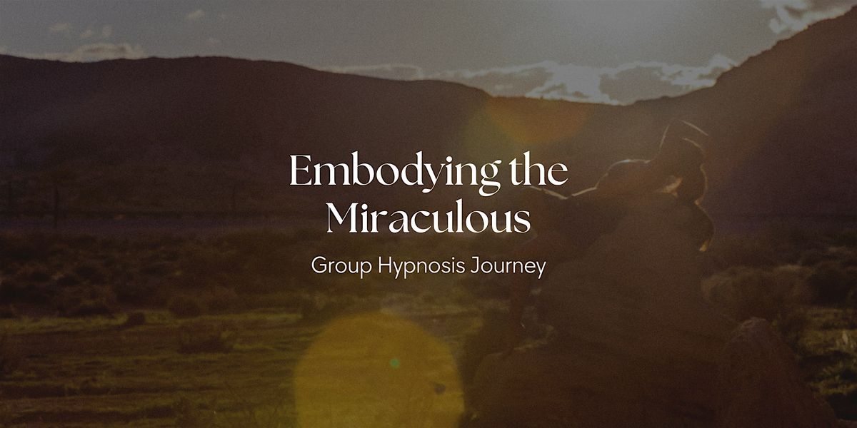 Embodying the Miraculous \u2013 Group Hypnosis Journey