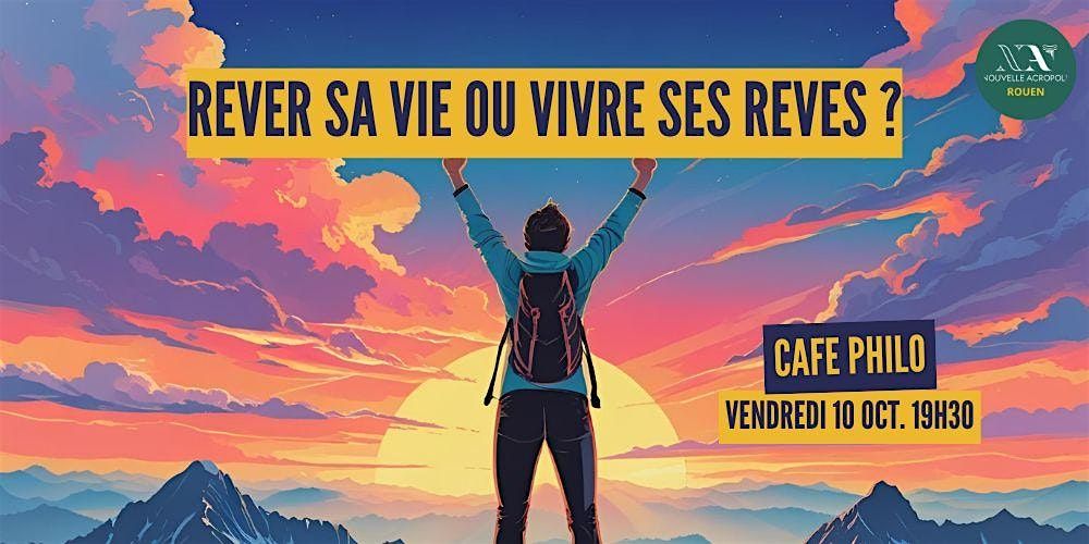Caf\u00e9 Philo - R\u00eaver sa vie ou vivre ses r\u00eaves ?