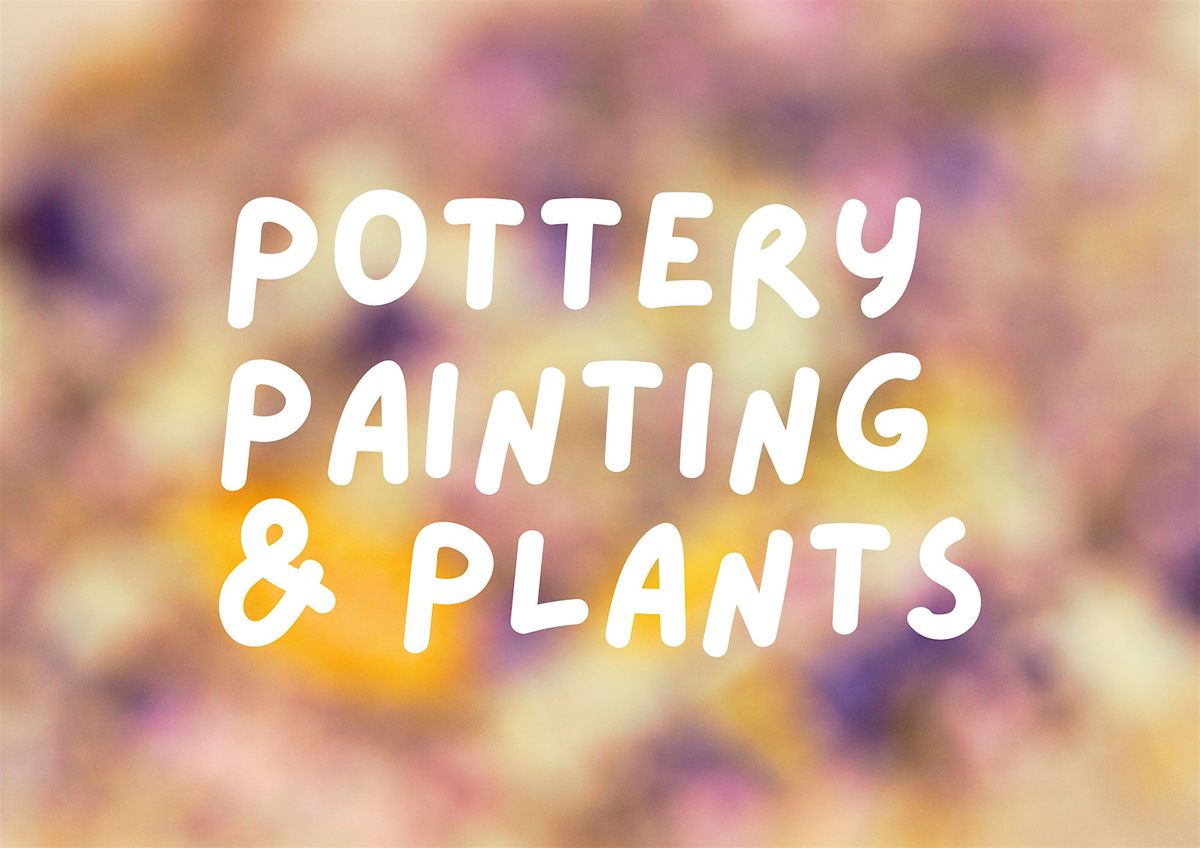 Pottery, Painting & Plants