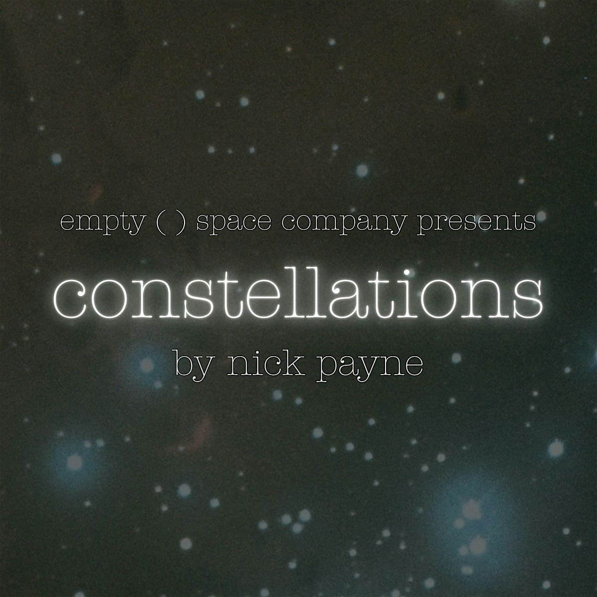 Empty ( ) Space Company Presents: "Constellations" by Nick Payne