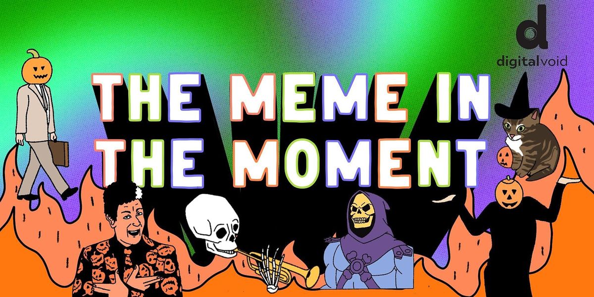 Digital Void: The Meme in the Moment Festival: Make It Spoopy