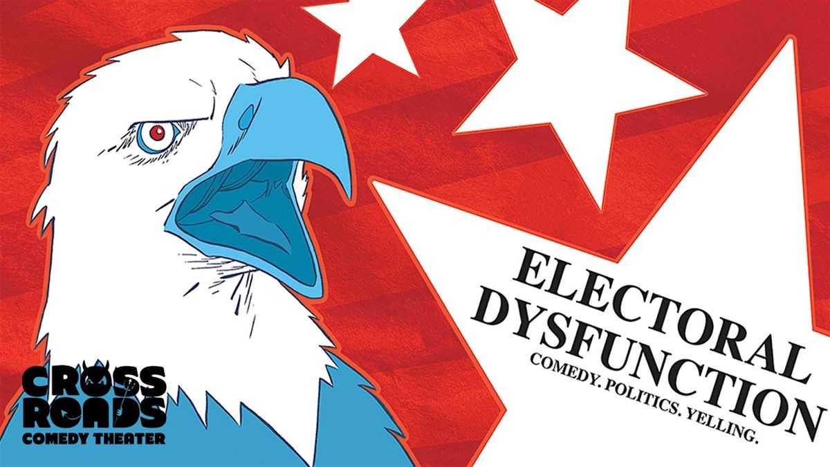 Electoral Dysfunction: Comedy! Politics! Yelling!