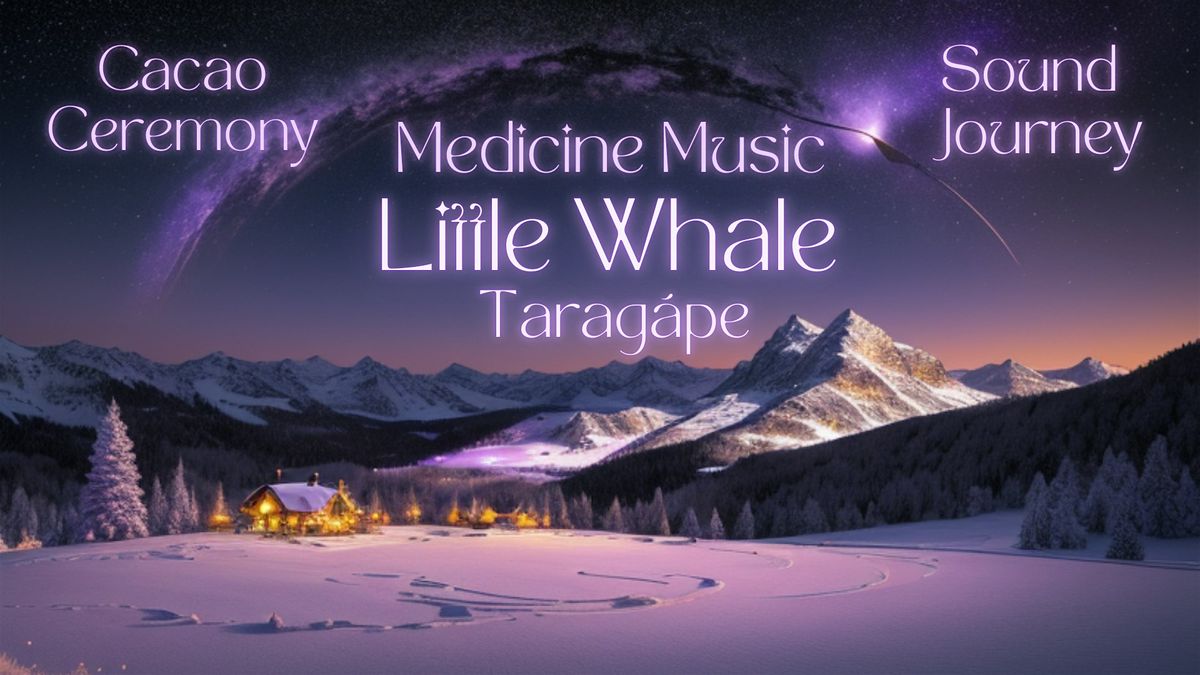 Medicine Music Ceremony with Little Whale, Cacao & Sound Journey w Tarag\u00e1pe