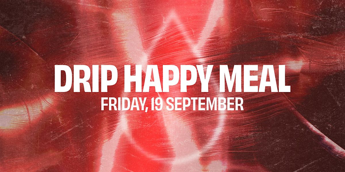 Drip Happy Meal: 19 Sep