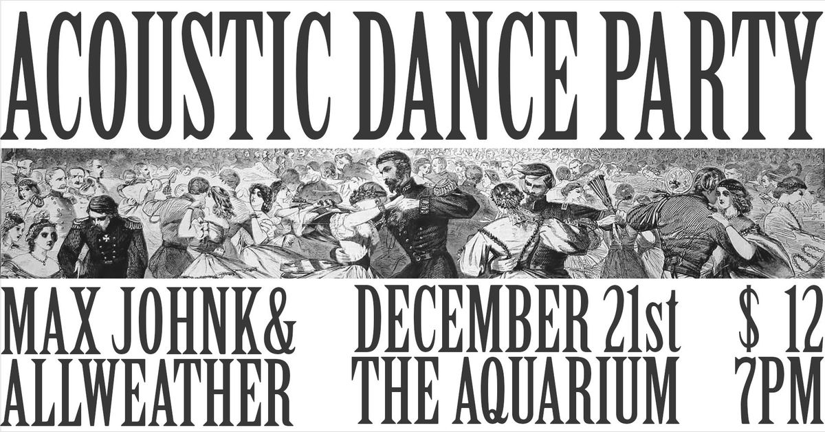 ACOUSTIC DANCE PARTY w\/ Max Johnk + Allweather, Moo Boots, Kohlrabi Soup, & Daniel Ellenson