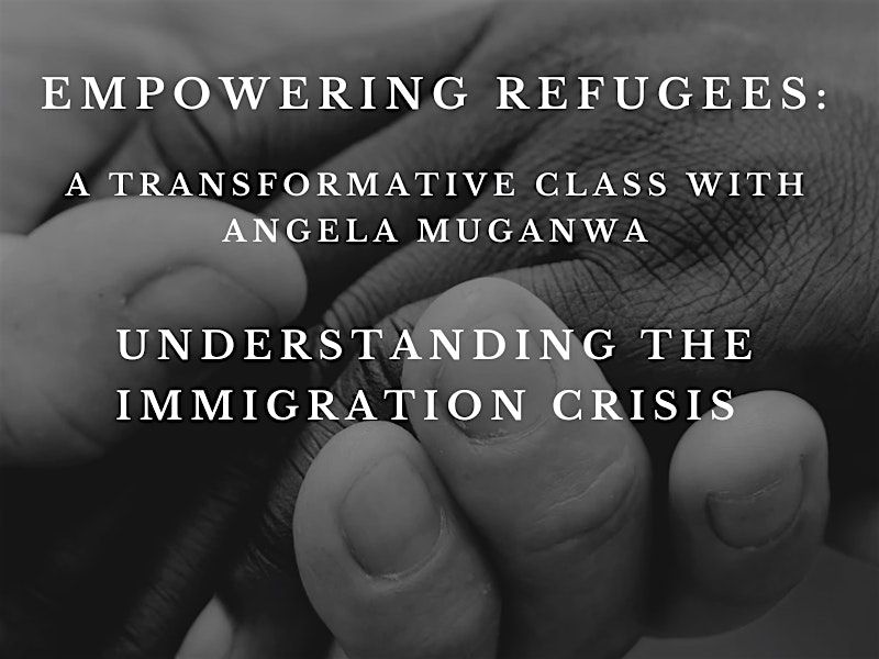 Understanding The Immigration Crisis Class with Angela Muganwa