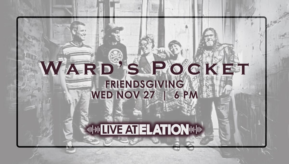 Ward's Pocket | LIVE AT ELATION for FRIENDSGIVING