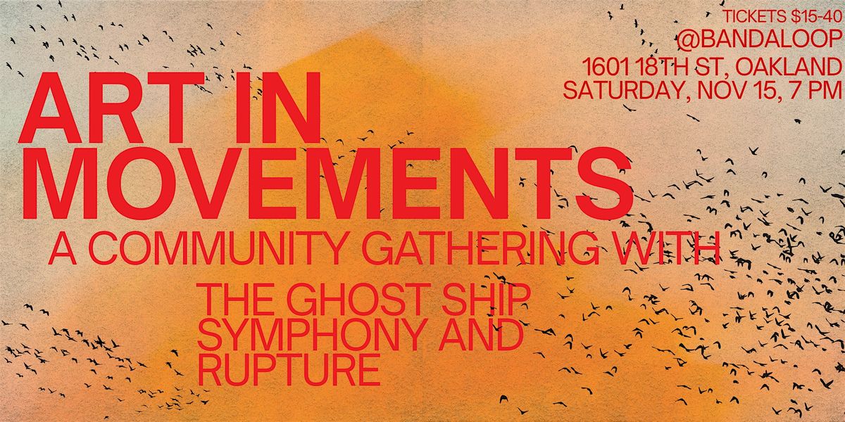 Art in Movements: A Community Gathering with Ghost Ship Symphony & Rupture