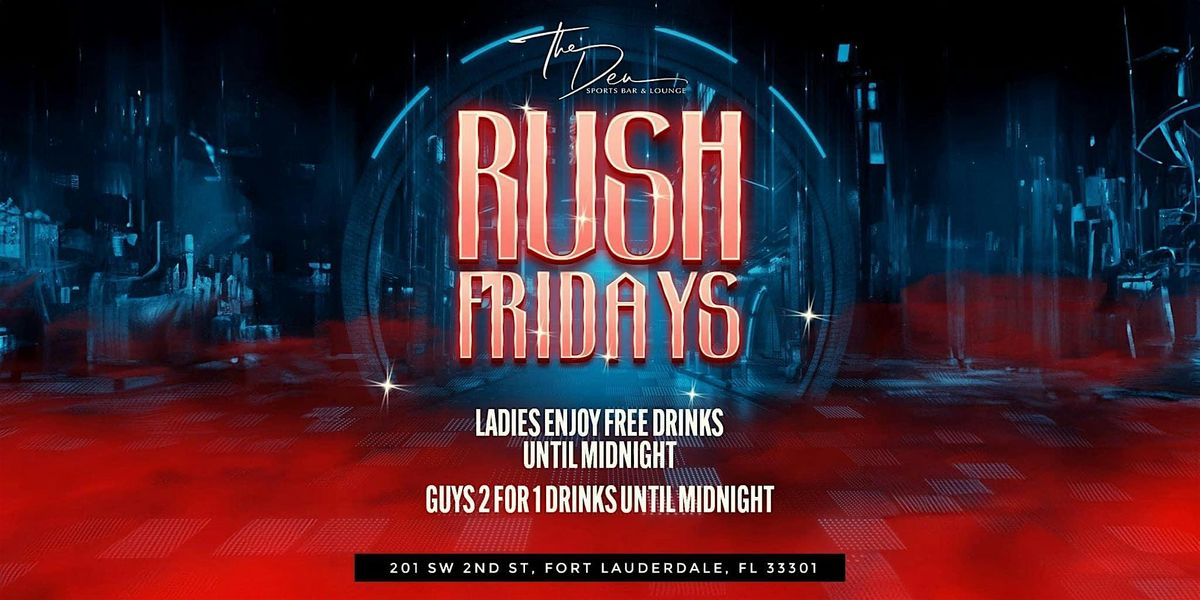 RUSH FRIDAYS | THE DEN FT LAUDERDALE