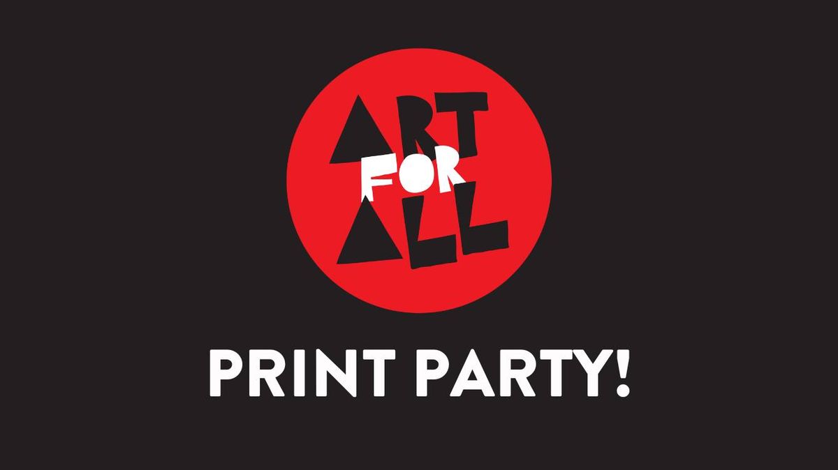 ART FOR ALL | Print Party!