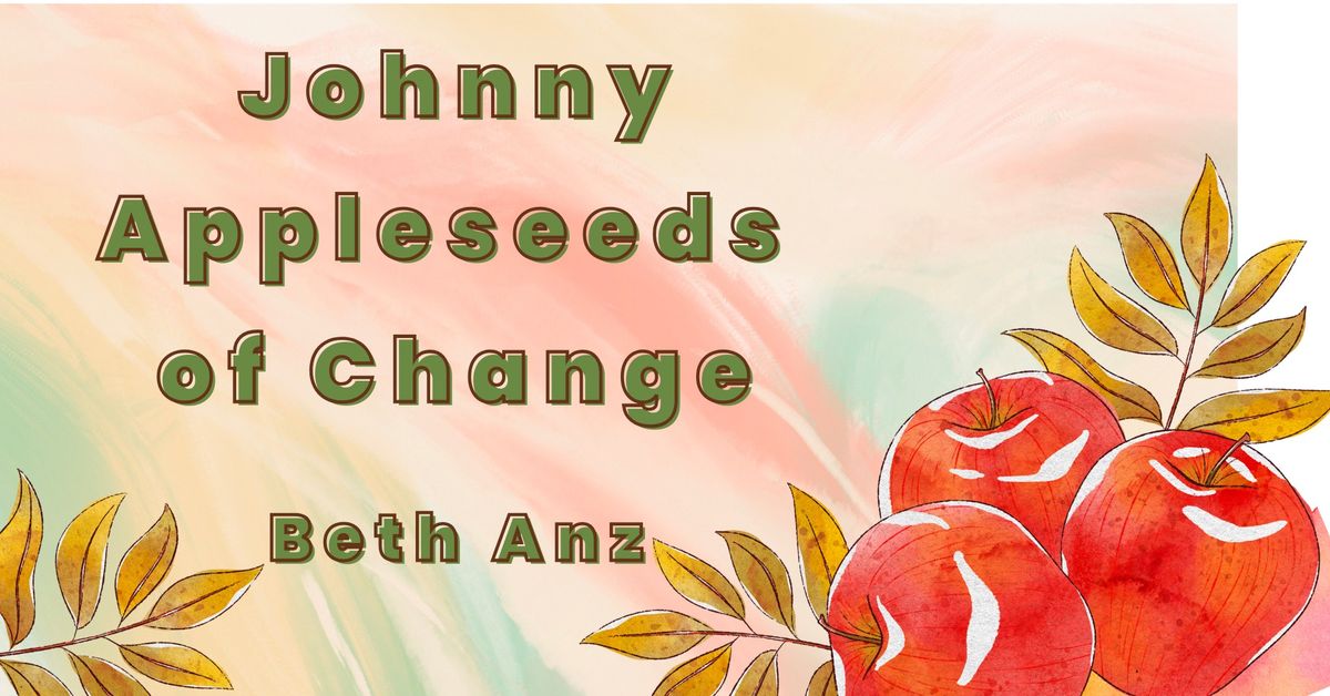 Service:  Johnny Appleseeds of Change with Beth Anz