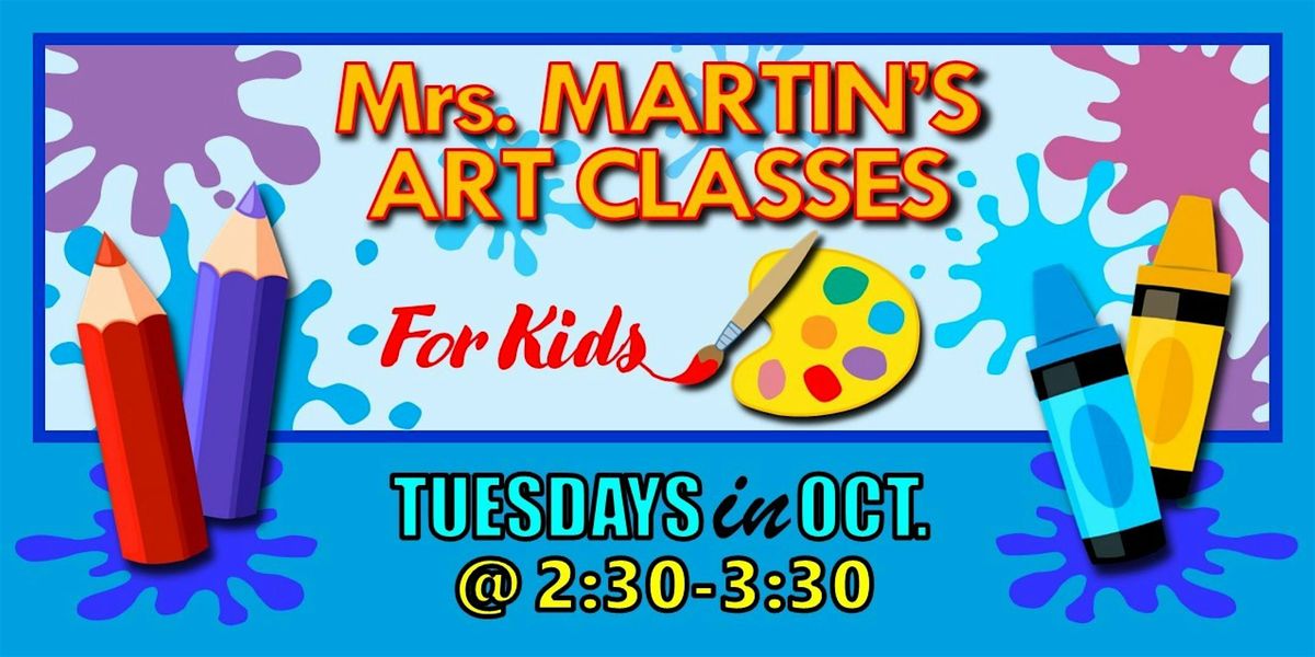 Mrs. Martin's Art Classes in OCTOBER ~Tuesdays @2:30-3:30