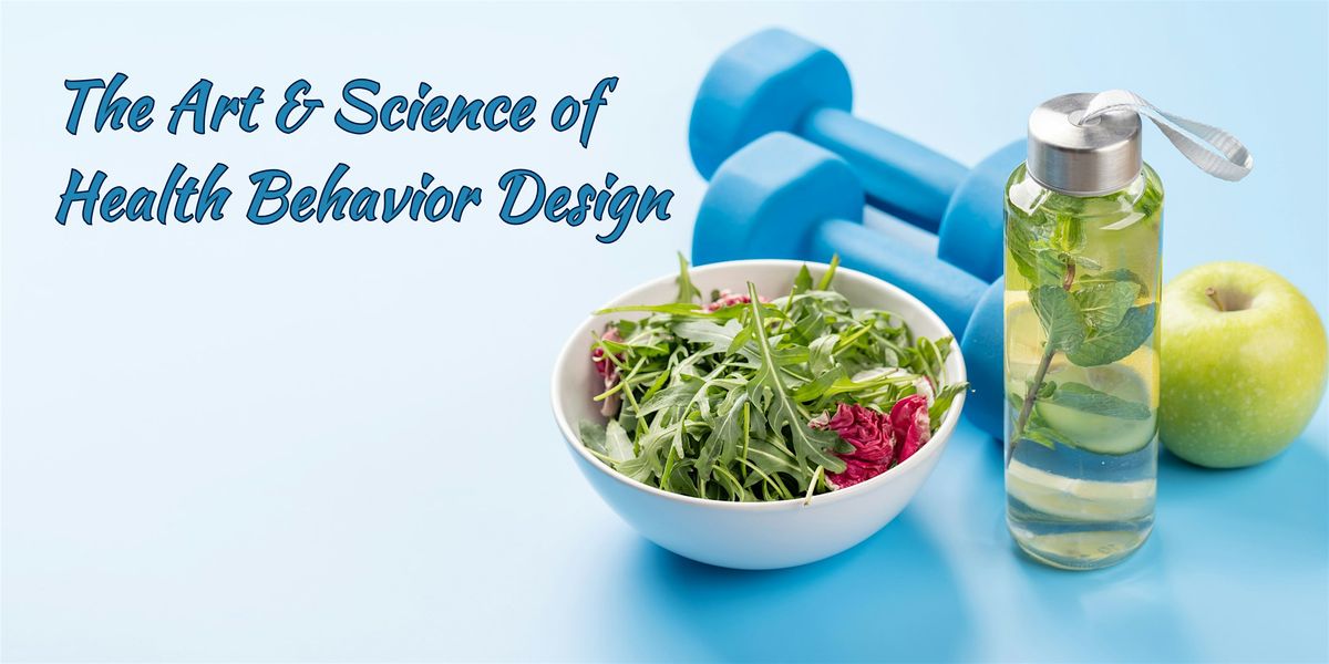 The Art & Science of Health Behavior Design