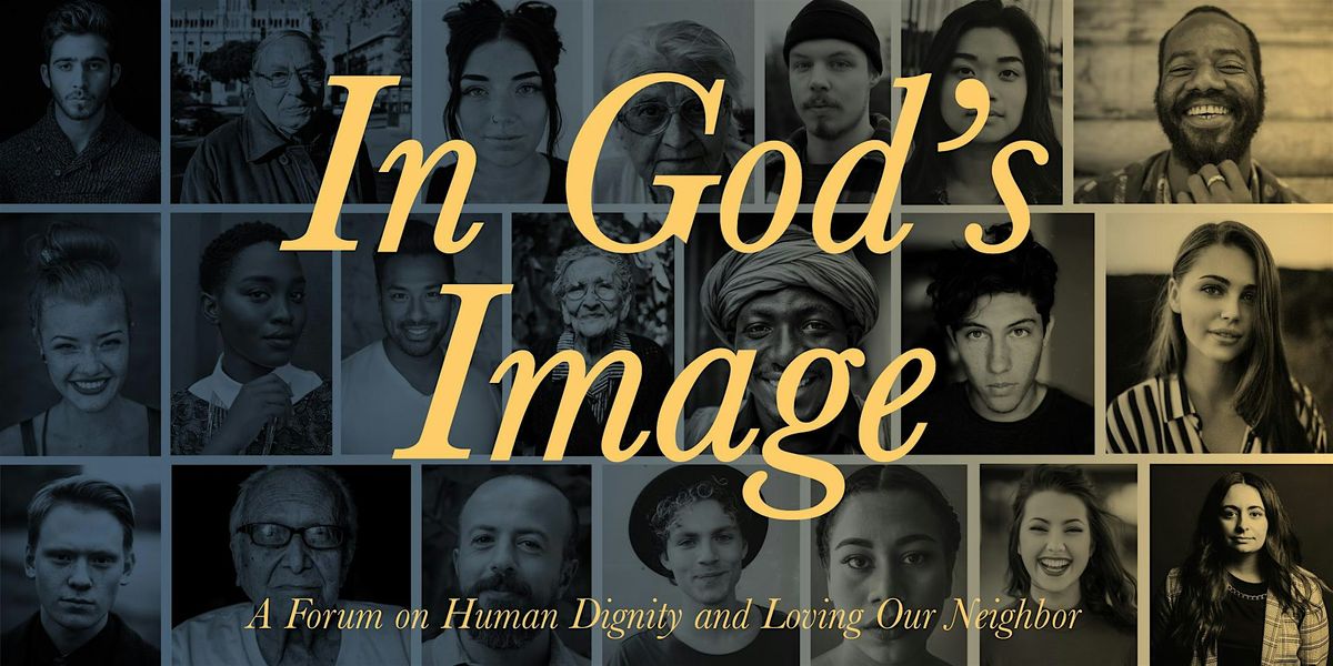 In God's Image: A Forum on Human Dignity and Loving Our Neighbor