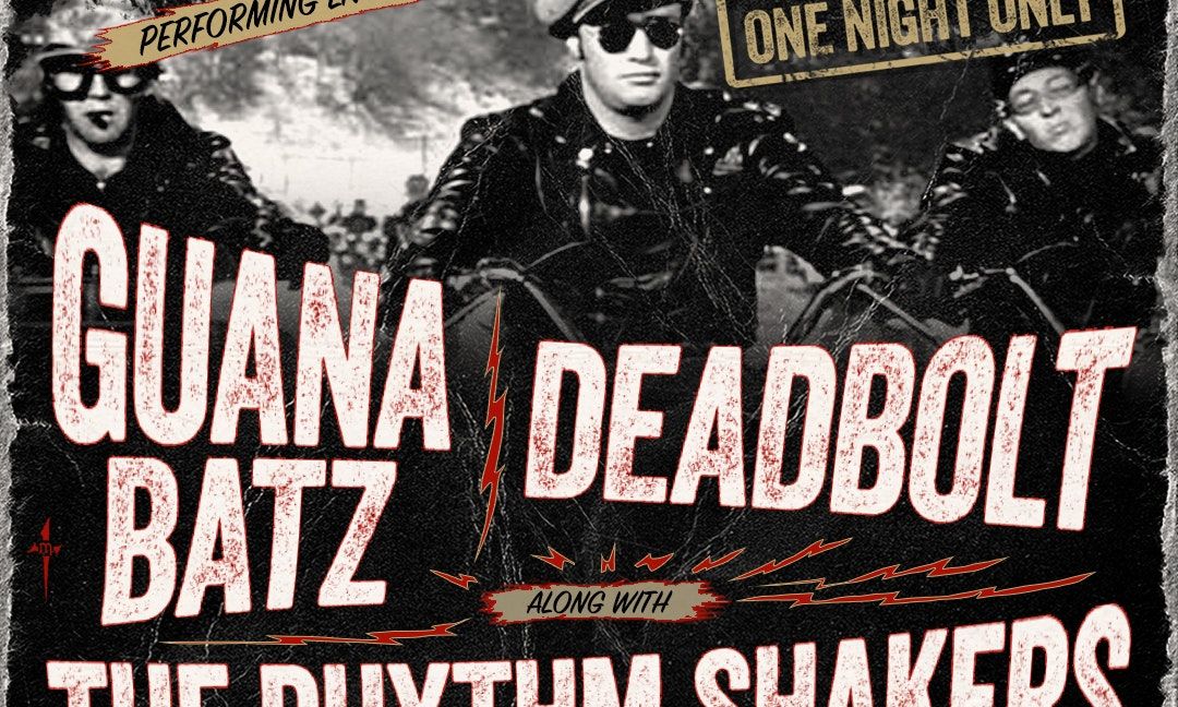 Guana Batz, Deadbolt, The Rhythm Shakers + More!