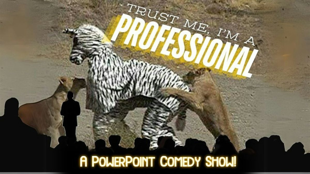 Trust Me, I'm a Professional: A PowerPoint Comedy Show