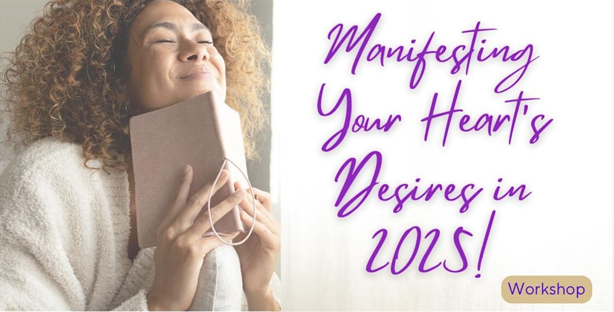 FREE WORKSHOP: Manifesting Your Heart\u2019s Desires in 2025