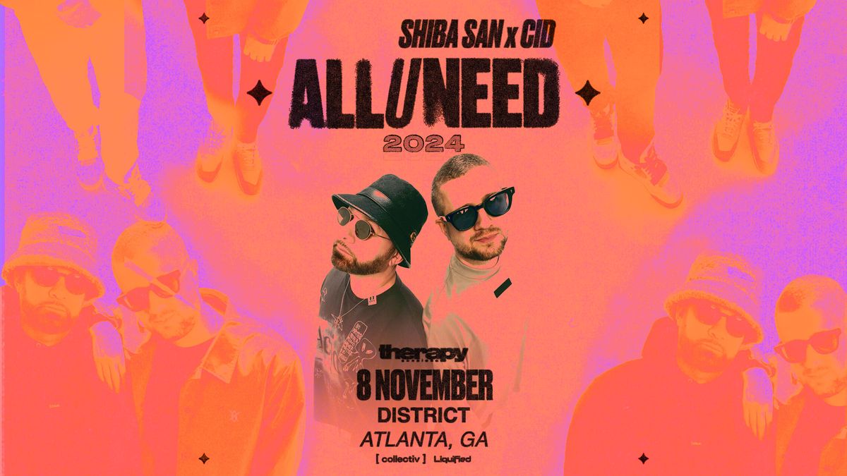 Shiba San & CID present: ALL U NEED at District | Atlanta, GA
