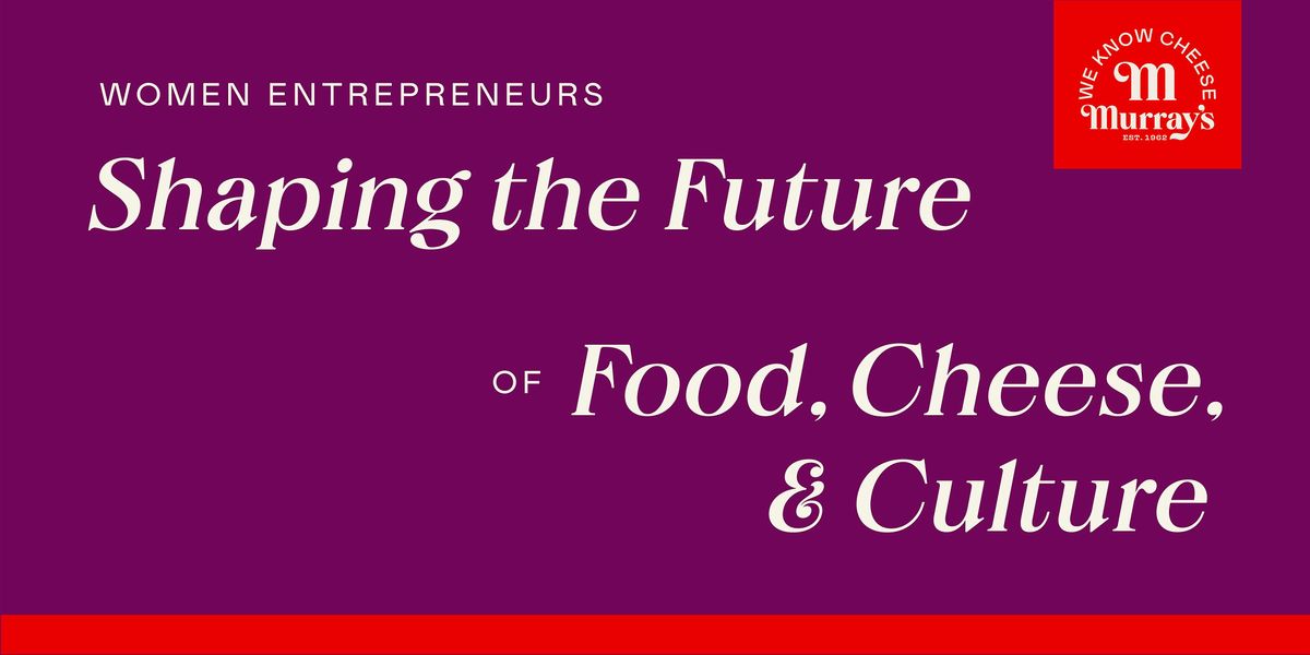 Women Entrepreneurs: Shaping the Future of Food, Cheese, & Culture