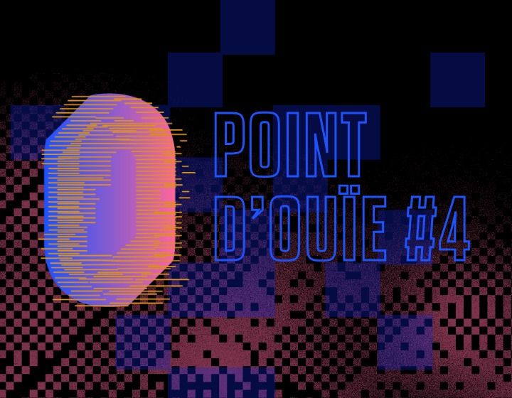 POINT D'OU\u00cfE #4 : Soir\u00e9e de performances sonores 