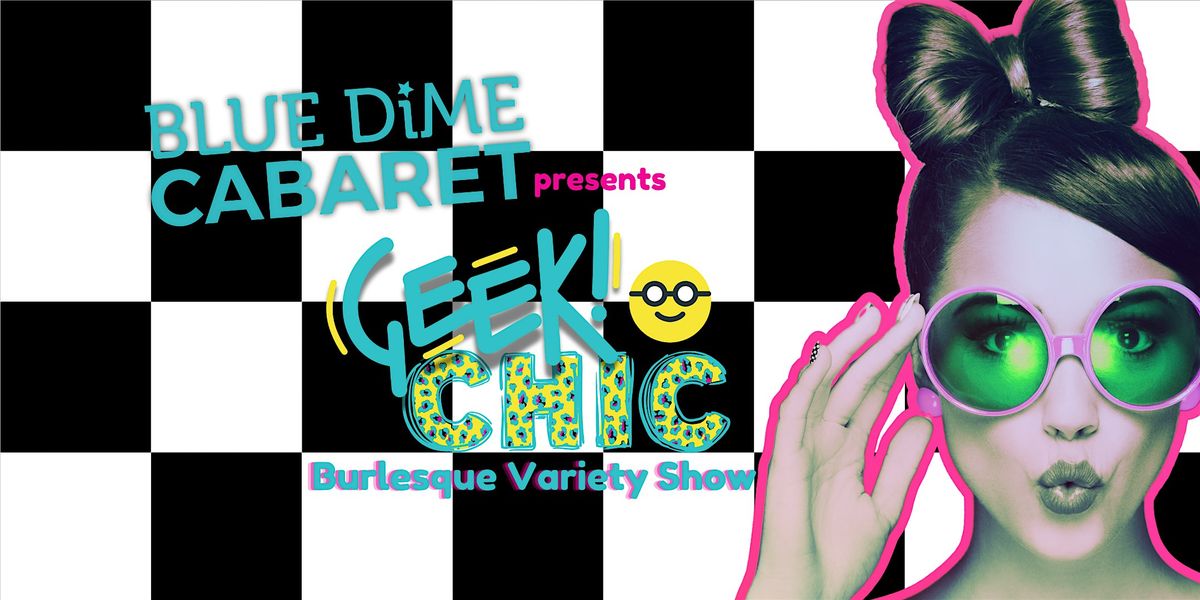 BLUE DiME Cabaret presents: Geek Chic (Where Geek Meets Glam!)