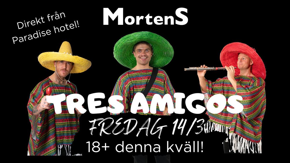 Tres Amigos - Mortens Fredag 14\/3 - \u00c5lder 18+