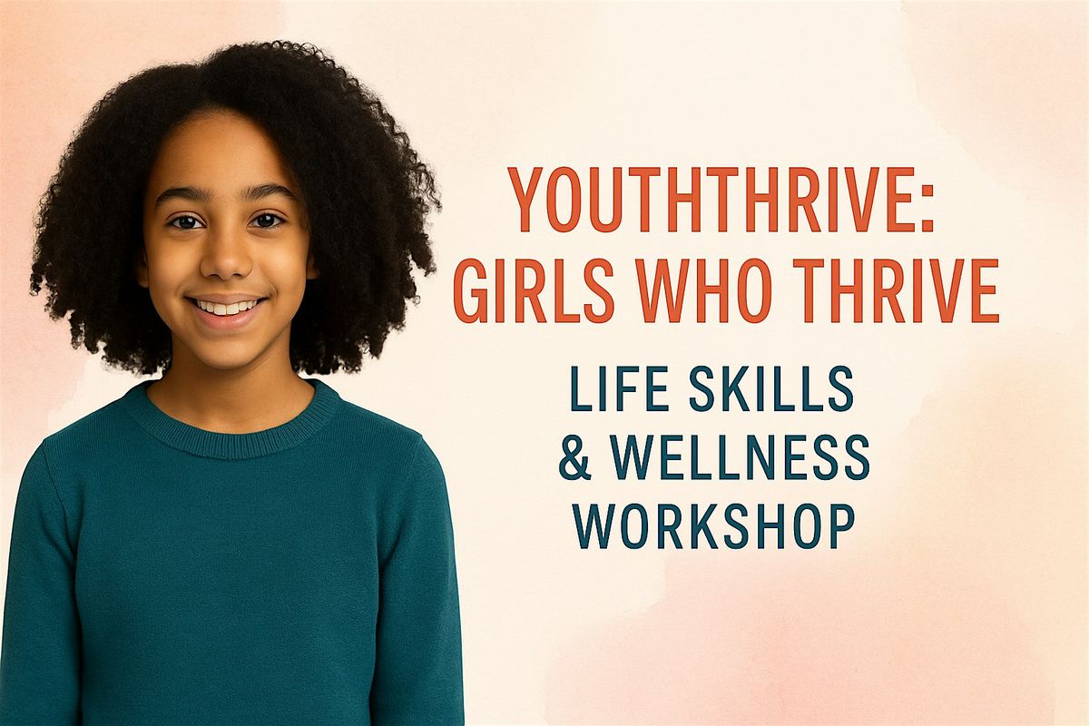YouthTHRIVE: Girls Who Thrive \u2013 Life Skills & Wellness Workshop
