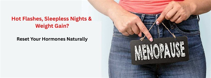 Hot Flashes, Sleepless Nights, Weight Gain and more? Reset Your Hormones
