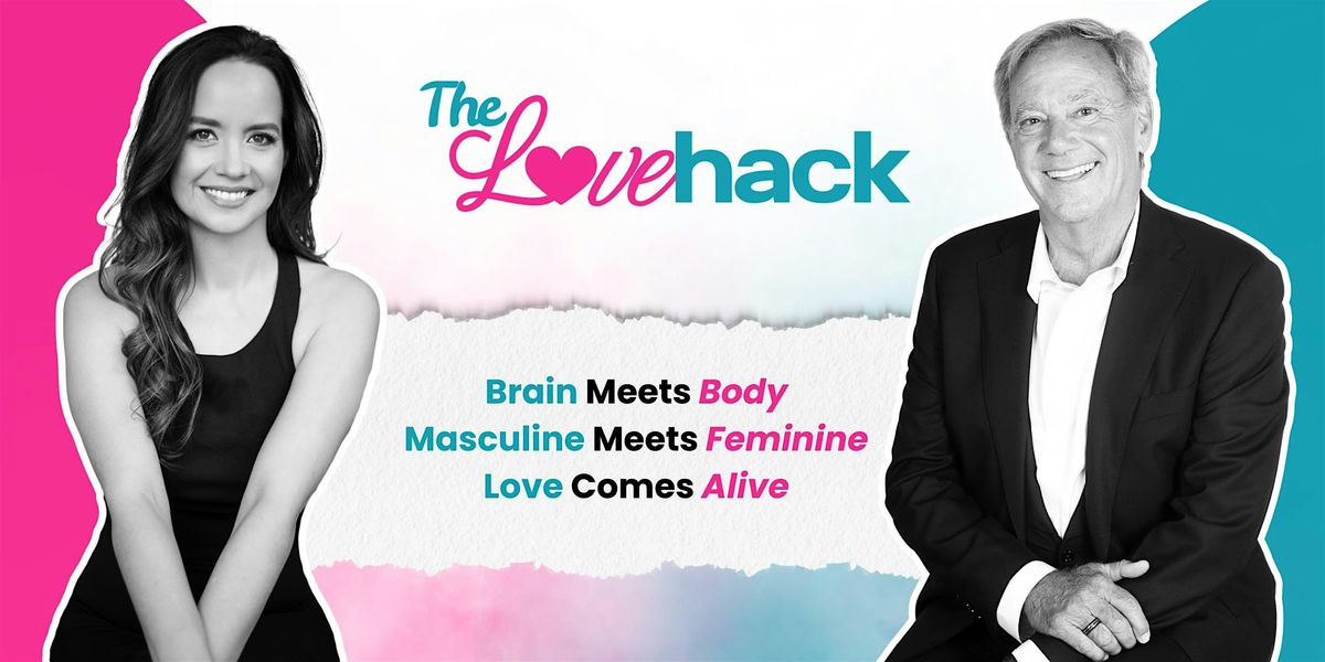 The Love Hack: Brain Meets Body, Masculine Meets Feminine, Love Comes Alive