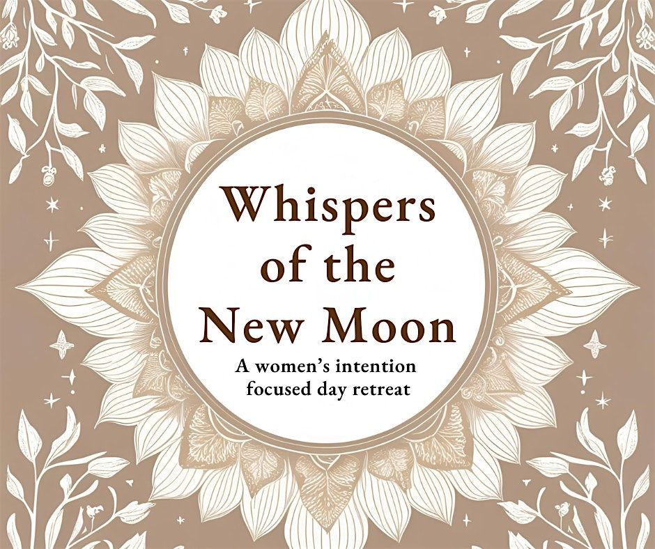 Whispers of the New Moon, A Women's Intention Focused Day Retreat
