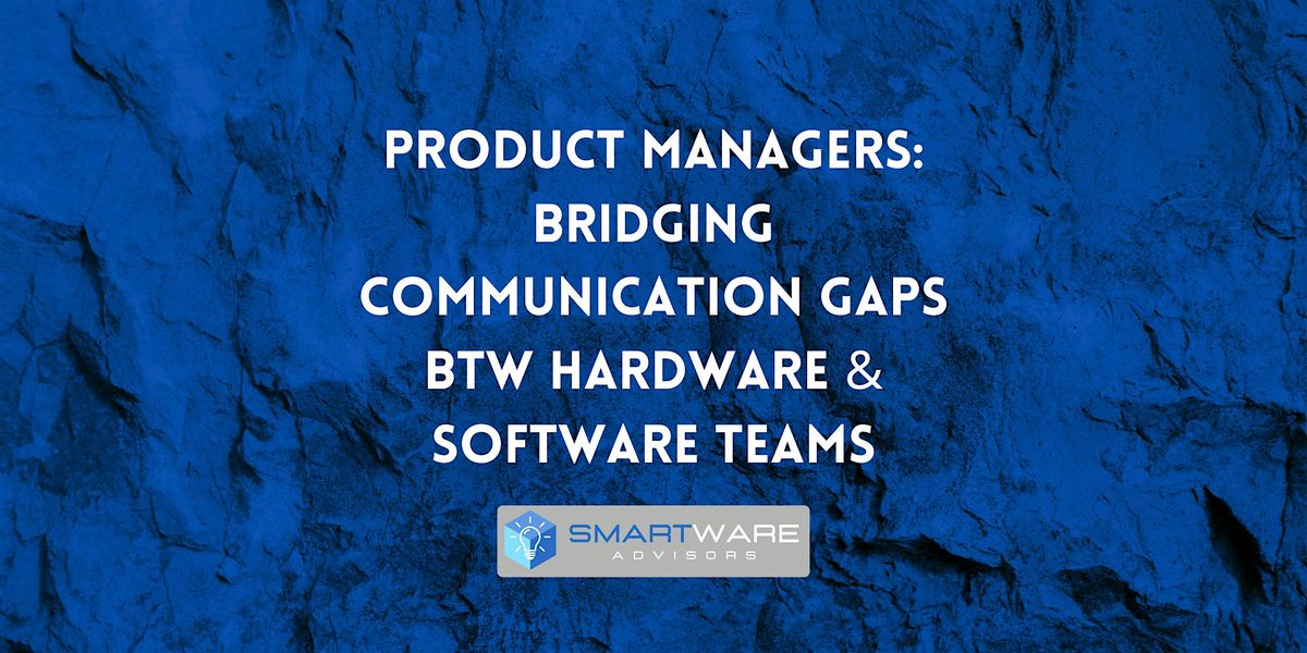 Product Managers: Bridging Communication Gaps btw Hardware & Software Teams