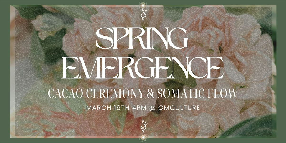 SPRING EMERGENCE: Cacao Ceremony & Somatic Flow for Awakening the Heart