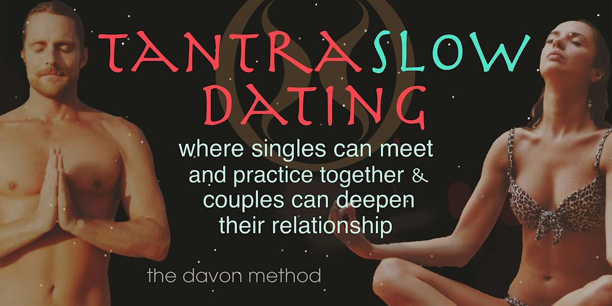 Tantra Slow Dating -where singles can meet & couples deepen relationship!