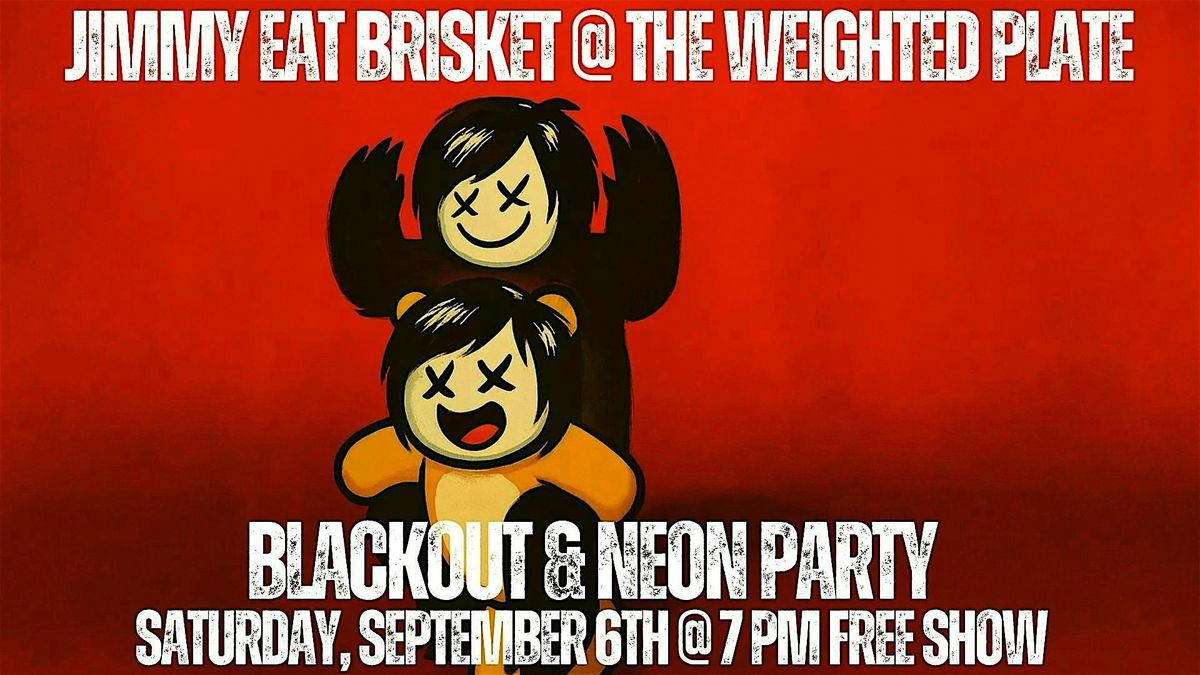 Jimmy Eat Brisket Blackout & Neon Party @ The Weighted Plate (FREE SHOW)