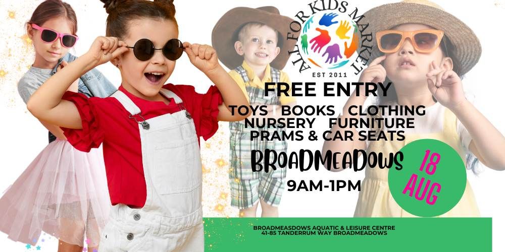 All For Kids Market BROADMEADOWS 18 AUGUST FREE ENTRY MELBOURNE'S BIGGEST BABY & CHILDREN'S MARKET 